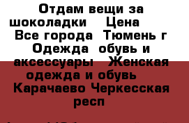 Отдам вещи за шоколадки  › Цена ­ 100 - Все города, Тюмень г. Одежда, обувь и аксессуары » Женская одежда и обувь   . Карачаево-Черкесская респ.